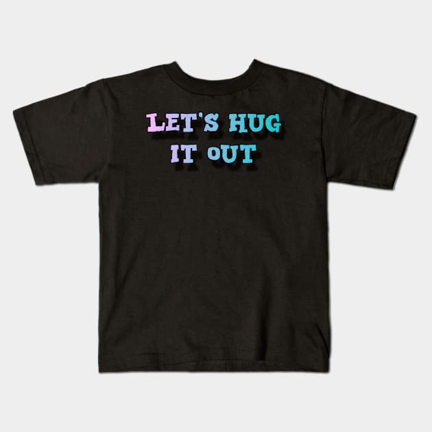 Let Hug It Out Kids T-Shirt by r.abdulazis